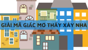 điềm báo giấc mơ thấy xây nhà