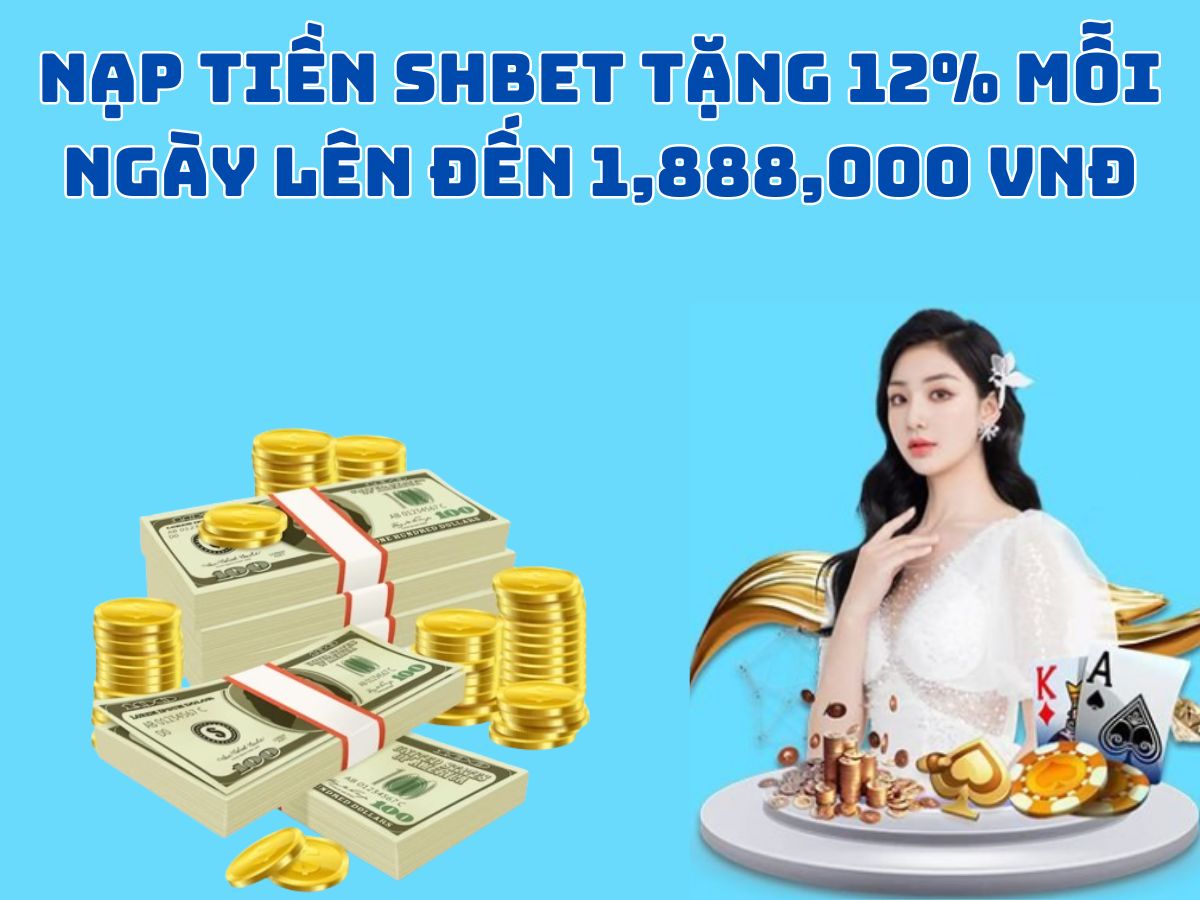 nạp tiền shbet tặng 12% mỗi ngày lên đến 1,888,000 vnđ