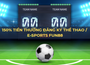 150 tien thuong dang ky the thao e sports tai fun88