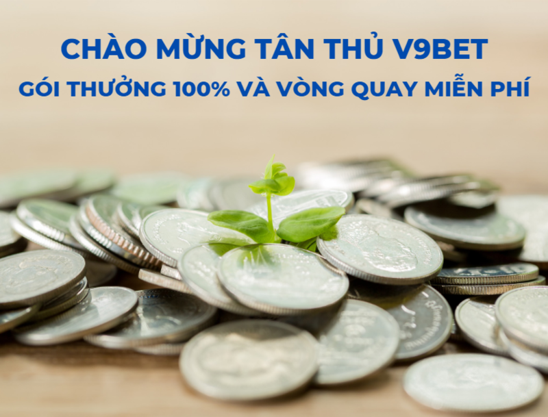  chào mừng tân thủ v9bet - gói thưởng tiền 100% và vòng quay miễn phí