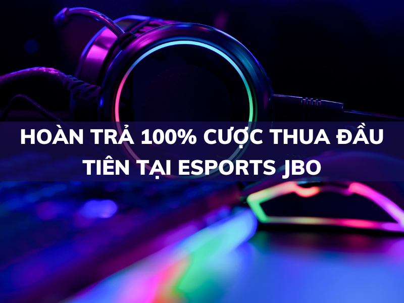 hoàn trả 100% cược thua đầu tiên tại esports jbo