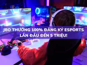 jbo thuong 100 dang ky esports lan dau den 5 trieu