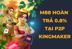 m88 hoan tra 0 8 tai p2p kingmaker