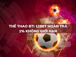 the thao bti 12bet hoan tra 1 khong gioi han