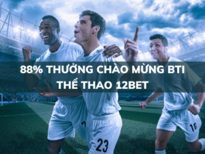 88 thuong chao mung bti the thao 12bet