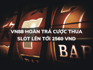 vn88 hoan tra cuoc thua slot len toi 2560 vnd