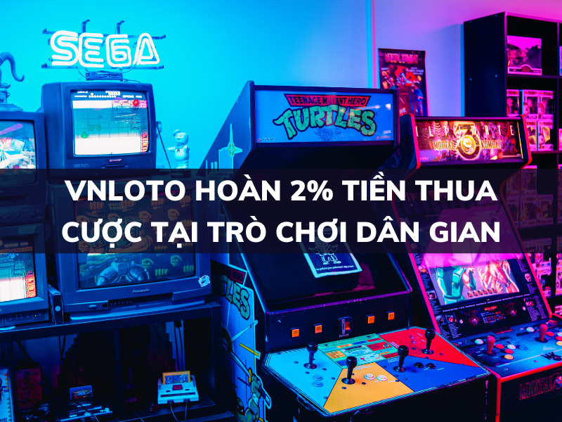 vnloto hoàn 2% tiền thua cược tại trò chơi dân gian