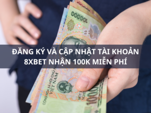 dang ky 8xbet cap nhat thong tin va tai app nhan 100k mien phi