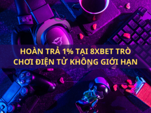 hoan tra 1 tai 8xbet tro choi dien tu khong gioi han