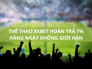 the thao 8xbet hoan tra 1 hang ngay khong gioi han