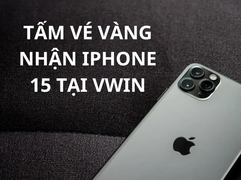 tấm vé vàng nhận iphone 15 tại vwin