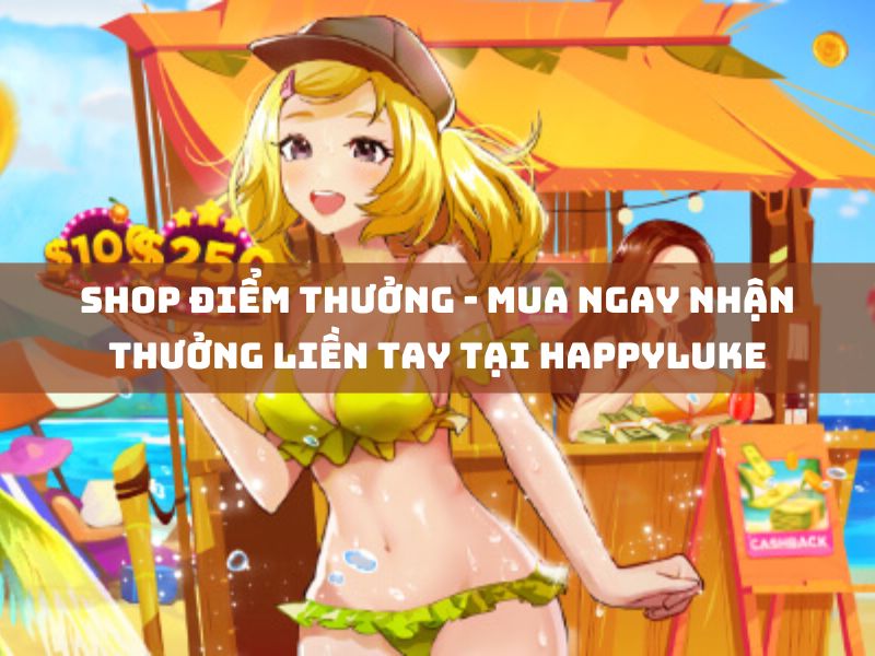 shop điểm thưởng - mua ngay nhận thưởng liền tay tại happyluke