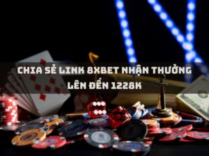 chia se link 8xbet nhan thuong len den 1228k